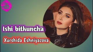 Xurshida Eshniyazova - Ishi bitkuncha