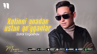 Zafar Ergashov - Xotinni onadan ustun qo'yganlar