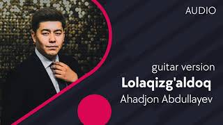 Ahadjon Abdullayev - Lolaqizg'aldoq (guitar version)