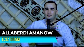 Allaberdi Amanow - Eziz obam