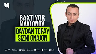 Baxtiyor Mavlonov - Qaydan topay sizni Onajon