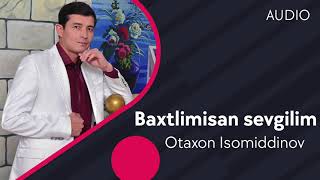 Otaxon Isomiddinov - Baxtlimisan sevgilim