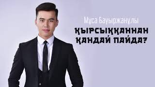 Мұса Бауыржанұлы - Қырсыққаннан қандай пайда?