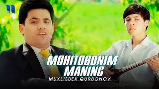 Muxlisbek Qurbonov - Mohitobonim maning