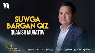 Quanish Muratov - Suwga bargan qiz