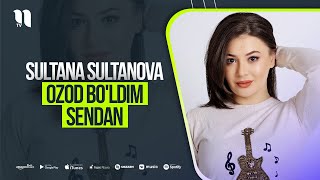 Sultana Sultanova - Ozod bo'ldim sendan