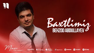 Behzod Abdullayev - Baxtlimiz