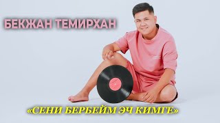 Бекжан Темирхан - Сени бербейм эч кимге