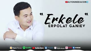 Erpolat Ganiev - Erkele