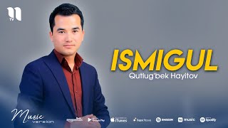 Qutlug'bek Hayitov - Ismigul