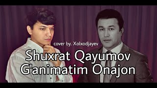 Akmal Xolxodjayev - G'animatim Onajon (cover Shuhrat Qayumov)