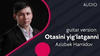 Azizbek Hamidov - Otasini yig'latganni (guitar version)