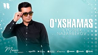 Ilyosbek Nazarbekov - O'xshamas
