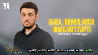 Jaloliddin Ahmadaliyev - Dada, odamlarga nima bo'lyapti