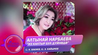 Алтынай Нарбаева - Из калтыр бул дуйнодо