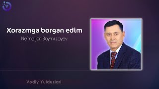 Ne'matjon Boymirzayev - Xorazmga borgan edim