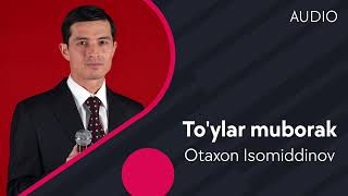 Otaxon Isomiddinov - To'ylar muborak