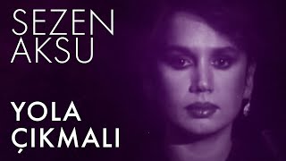 Sezen Aksu - Yola Çıkmalı