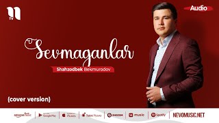Shahzodbek Bekmurodov - Sevmaganlar (cover)