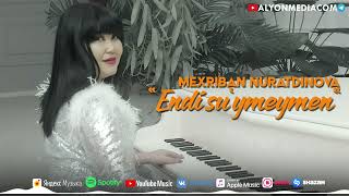 Mexriban Nuratdinova - Endi su'ymeymen