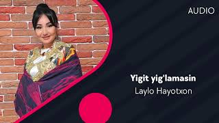 Laylo Hayotxon - Yigit yig'lamasin