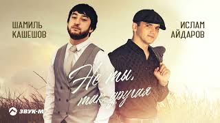 Шамиль Кашешов, Ислам Айдаров - Не ты, так другая