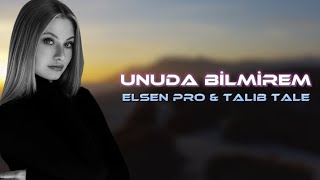 Elsen Pro, Talıb Tale - Unuda Bilmirem