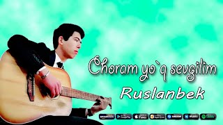 Ruslanbek - Choram yo'q sevgilim