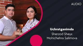 Sherzod Sheyx, Mohichehra Salimova - Uchratganimda