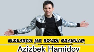 Azizbek Hamidov - Bizlarga ne bo'ldi Odamlar