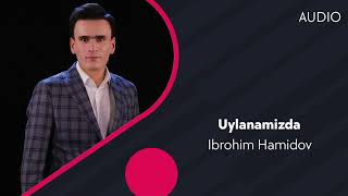 Ibrohim Hamidov - Uylanamizda
