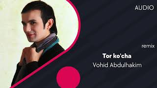 Vohid Abdulhakim - Tor ko'cha (remix)