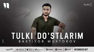 Baxtiyor Muxtorov - Tulki do'stlarim