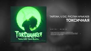 Тайпан , IL’GIZ, Руслан Арыкпаев - Токсичная