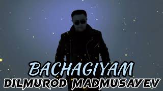 Dilmurod Madmusayev - Bachagiyam