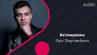 Elyor Shaymardanov - Ko'rmaysizmu