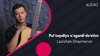 Lazizbek Shaymanov - Pul topdiyu o'zgardi do'stim