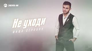 Миша Серобян - Не уходи